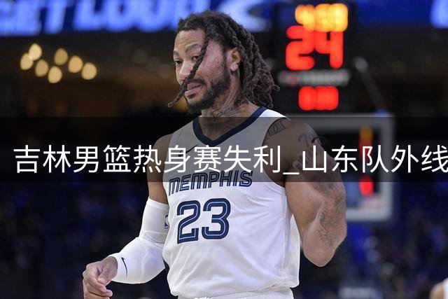 吉林男篮热身赛失利 山东队外线火力压制对手